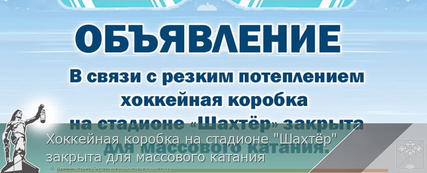 Хоккейная коробка на стадионе &quot;Шахтёр&quot; закрыта для массового катания